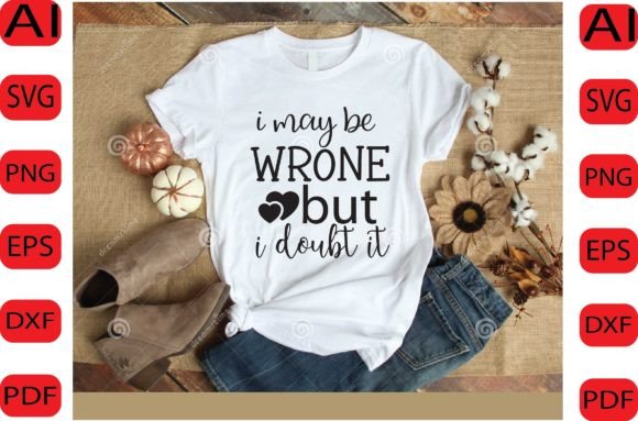 I May Be Wrone But I Doubt It SVG Design
